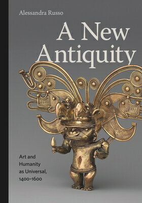 A New Antiquity: Art and Humanity as Universal, 1400-1600 NEW ANTIQUITY [ Alessandra Russo ]