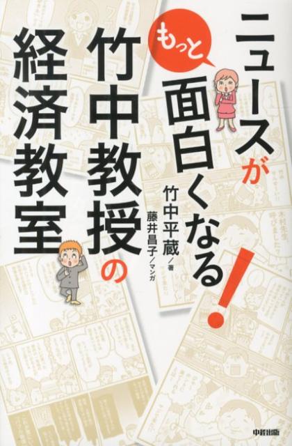 ニュースがもっと面白くなる！竹中教授の経済教室 [ 竹中平蔵 ]