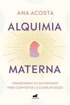 Alquimia Materna: Transforma Tu Maternidad Para Convertir La Culpa En Gozo / Mat Ernal Alchemy: Tran