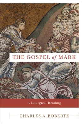 The Gospel of Mark: A Liturgical Reading GOSPEL OF MARK [ Charles A. Bobertz ]