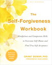 The Self-Forgiveness Workbook: Mindfulness and Compassion Skills to Overcome Self-Blame and Find Tru SELF-FORGIVENESS WORKBK Grant Dewar
