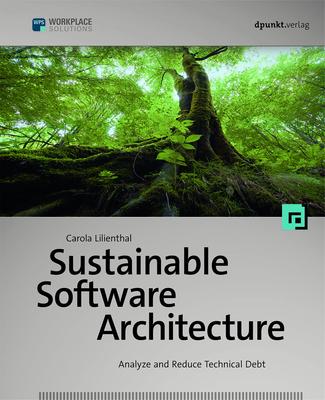 Sustainable Software Architecture: Analyze and Reduce Technical Debt SUSTAINABLE SOFTWARE ARCHIT..