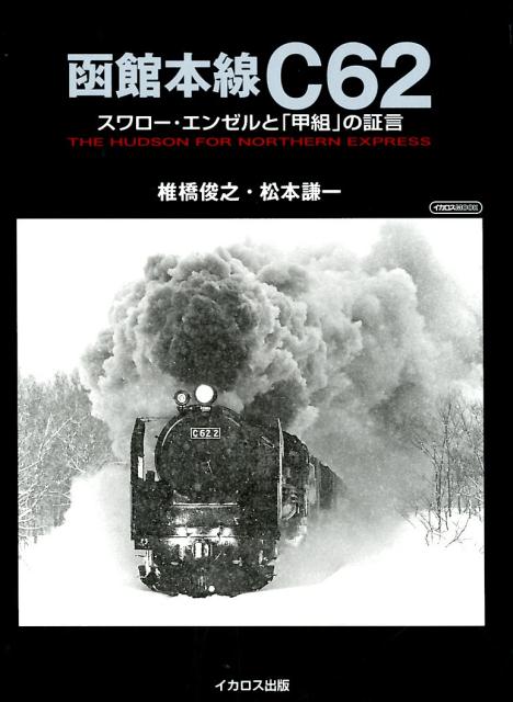 函館本線C62 スワロー・エンゼルと「甲組」の証言 （イカロスMOOK　蒸気機関車EX特別編集） [ 椎橋俊之 ]