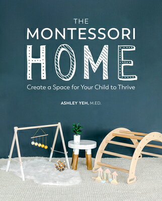 The Montessori Home: Create a Space for Your Child to Thrive MONTESSORI HOME [ Ashley Yeh ]