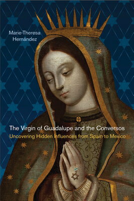 The Virgin of Guadalupe and the Conversos: Uncovering Hidden Influences from Spain to Mexico VIRGIN OF GUADALUPE & THE CONV （Latinidad: Transnational Cultures in the） [ Marie-Theresa Hernandez ]