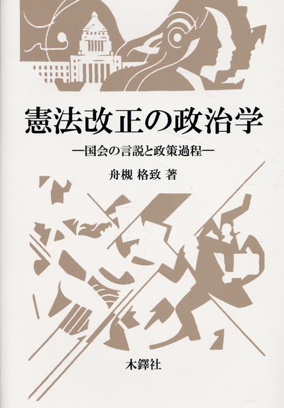 憲法改正の政治学 国会の言説と政策過程