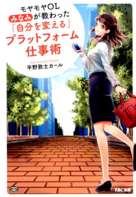 モヤモヤOLみなみが教わった「自分を変える」プラットフォーム仕事術 [ 平野敦士カール ]