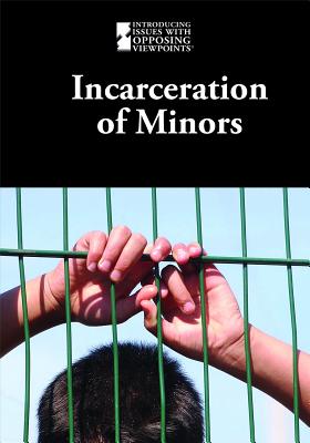 Incarceration of Minors INCARCERATION OF MINORS （Introducing Issues with Opposing Viewpoints） 