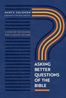 Asking Better Questions of the Bible: A Guide for the Wounded, Wary, and Longing for More ASKING BETTER QUES OF THE BIBL [ Marty Solomon ]