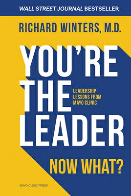 You're the Leader. Now What?: Leadership Lessons from Mayo Clinic YOURE THE LEADER NOW WHAT [ Richard Winters ]