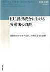 EU経済統合における労働法の課題 国際的経済活動の自由との相克とその調整 [ 井川志郎 ]