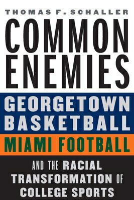 Common Enemies: Georgetown Basketball, Miami Football, and the Racial Transformation of College Spor