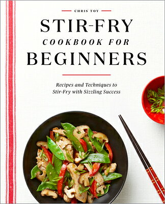 Stir-Fry Cookbook for Beginners: Recipes and Techniques to Stir-Fry with Sizzling Success STIR-FRY CKBK FOR BEGINNERS [ Chris Toy ]
