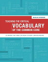 Teaching the Critical Vocabulary of the Common Core: 55 Words That Make or Break Student Understandi TEACHING THE CRITICAL VOCABULA 