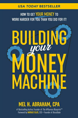 Building Your Money Machine: How to Get Your Money to Work Harder for You Than You Did for It! BUILDING YOUR MONEY MACHINE [ Mel H. Abraham ]