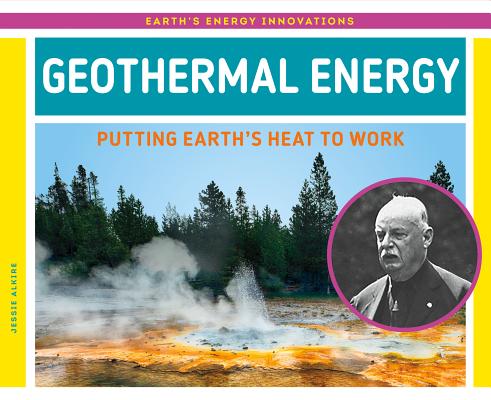 Geothermal Energy: Putting Earth's Heat to Work: Putting Earth's Heat to Work GEOTHERMAL ENERGY PUTTING EART （Earth's Energy Innovations） 