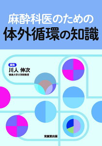 麻酔科医のための体外循環の知識 [ 川人伸次 ]