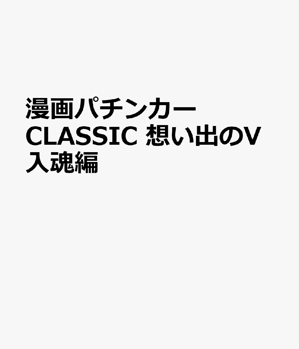 漫画パチンカーCLASSIC　想い出のV入魂編