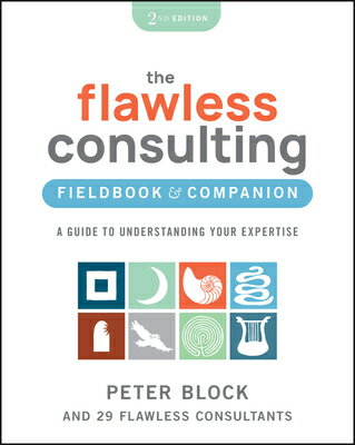 The Flawless Consulting Fieldbook Companion: A Guide to Understanding Your Expertise FLAWLESS CONSULTING FIELDBOOK Peter Block