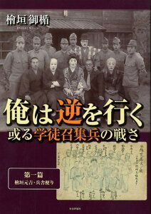 俺は逆を行く（第一篇） 或る学徒召集兵の戦さ 檜垣元吉・兵舎便り [ 檜垣御楯 ]