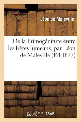 de La Primogeniture Entre Les Freres Jumeaux, Par Leon de Maleville FRE-DE LA PRIMOGENITURE ENTRE （Sciences） [ Maleville ]