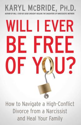 Will I Ever Be Free of You?: How to Navigate a High-Conflict Divorce from a Narcissist and Heal Your WILL I EVER BE FREE OF YOU [ Karyl McBride ]