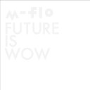 FUTURE IS WOW(CD DVD) m-flo