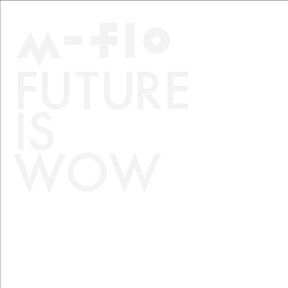 FUTURE IS WOW(CD+DVD) [ m-flo ]