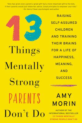 13 Things Mentally Strong Parents Don't Do: Raising Self-Assured Children and Training Their Brains 13 THINGS MENTALLY STRONG PARE [ Amy Morin ]