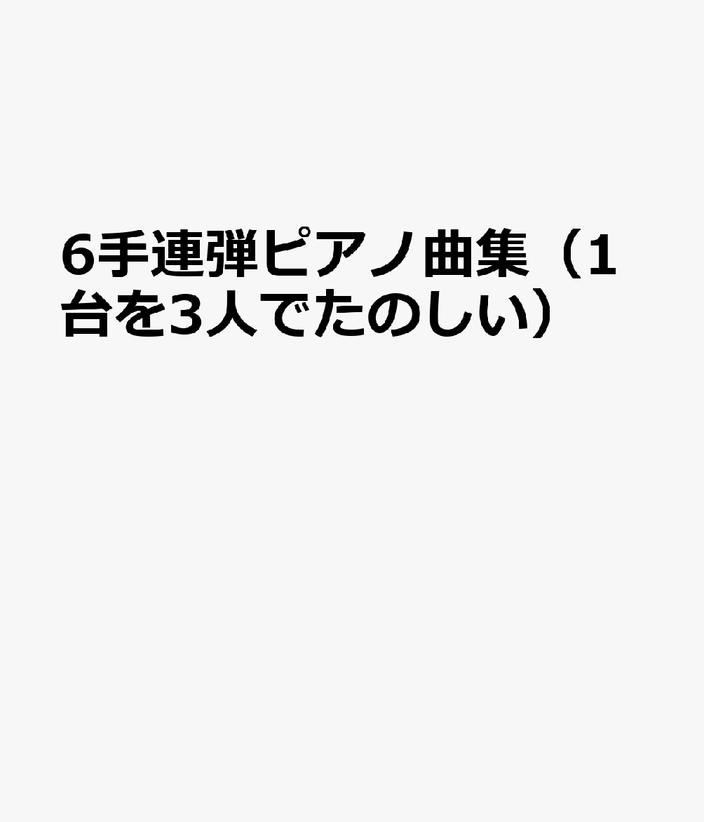 6手連弾ピアノ曲集（1台を3人でたのしい）