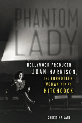 Phantom Lady: Hollywood Producer Joan Harrison, the Forgotten Woman Behind Hitchcock PHANTOM LADY [ Christina Lane ]