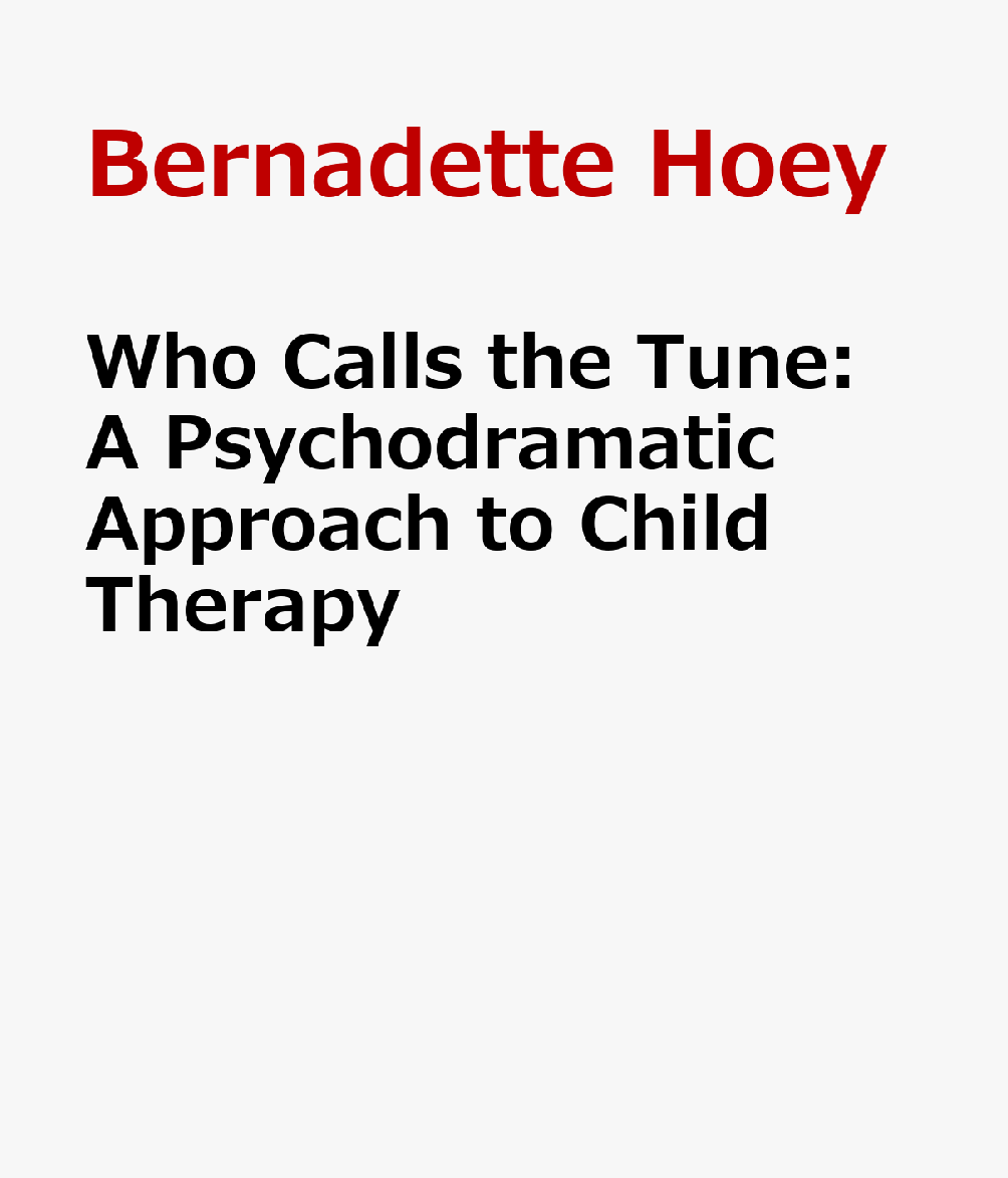 Who Calls the Tune: A Psychodramatic Approach to Child Therapy WHO CALLS THE TUNE [ Bernadette Hoey ]