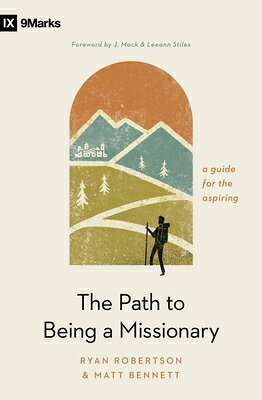 The Path to Being a Missionary: A Guide for the Aspiring PATH TO BEING A MISSIONARY （9Marks） 