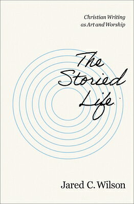 The Storied Life: Christian Writing as Art and Worship STORIED LIFE 