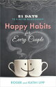 Happy Habits for Every Couple: 21 Days to a Better Relationship HAPPY HABITS FOR EVERY COUPLE Kathi Lipp