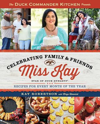 Duck Commander Kitchen Presents Celebrating Family and Friends: Recipes for Every Month of the Year DUCK COMMANDER KITCHEN PRESENT Kay Robertson