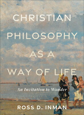 Christian Philosophy as a Way of Life: An Invitation to Wonder CHRISTIAN PHILOSOPHY AS A WAY 