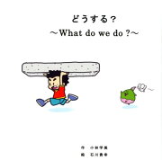 どうする？〜What do we do？〜