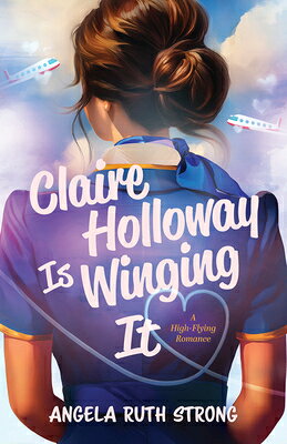 Claire Holloway Is Winging It: A High-Flying Romance CLAIRE HOLLOWAY IS WINGING IT [ Angela Ruth Strong ]