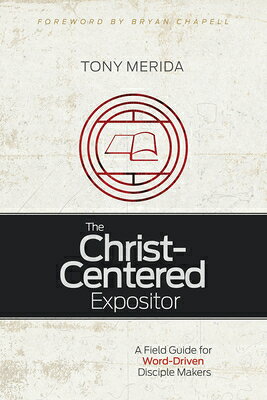 The Christ-Centered Expositor: A Field Guide for Word-Driven Disciple Makers CHRIST-CENTERED EXPOSITOR REV/ 