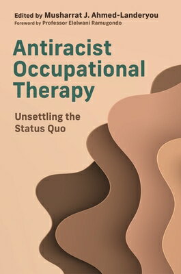 Antiracist Occupational Therapy: Unsettling the Status Quo ANTIRACIST OCCUPATIONAL THERAP [ Musharrat J. Ahmed-Landeryou ]