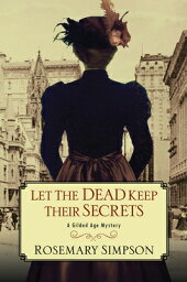Let the Dead Keep Their Secrets LET THE DEAD KEEP THEIR SECRET （Gilded Age Mystery） [ Rosemary Simpson ]