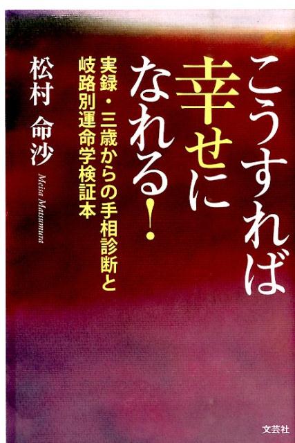 こうすれば幸せになれる！ 実録・三歳からの手相診断と岐路別運命学検証本 [ 松村命沙 ]