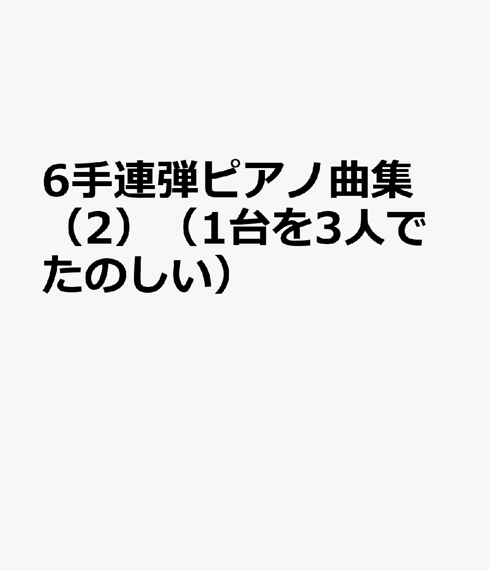 6手連弾ピアノ曲集（2）（1台を3人でたのしい）