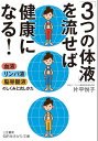 「3つの体液」を流せば健康になる！ 血液・リンパ液・脳脊髄液のしくみと流し方 （知的生きかた文庫） 