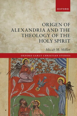 Origen of Alexandria and the Theology of the Holy Spirit ORIGEN OF ALEXANDRIA & THE THE （Oxford Early Christian Studies） 
