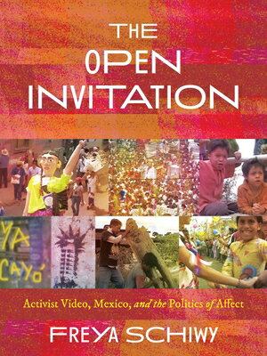 The Open Invitation: Activist Video, Mexico, and the Politics of Affect OPEN INVITATION （Illuminations） [ Freya Schiwy ]