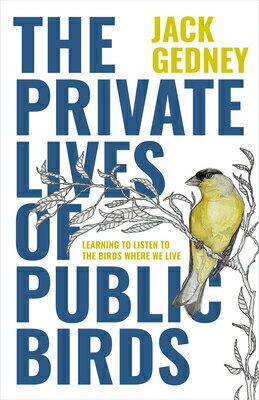 The Private Lives of Public Birds: Learning to Listen to the Birds Where We Live PRIVATE LIVES OF PUBLIC BIRDS [ Jack Gedney ]