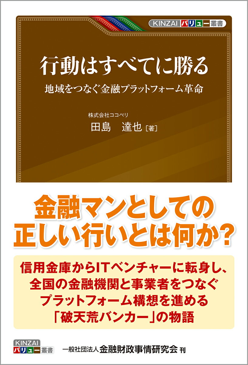 行動はすべてに勝る 地域をつなぐ金融プラットフォーム革命 （KINZAIバリュー叢書） 田島 達也