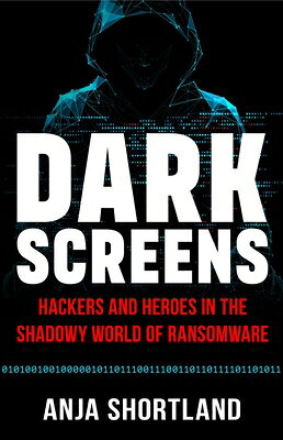 Dark Screens: Hackers and Heroes in the Shadowy World of Ransomware DARK SCREENS 